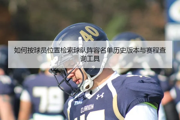 如何按球员位置检索球队阵容名单历史版本与赛程查询工具